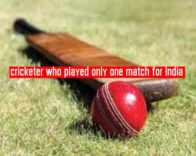 cricketer who played only one match for India